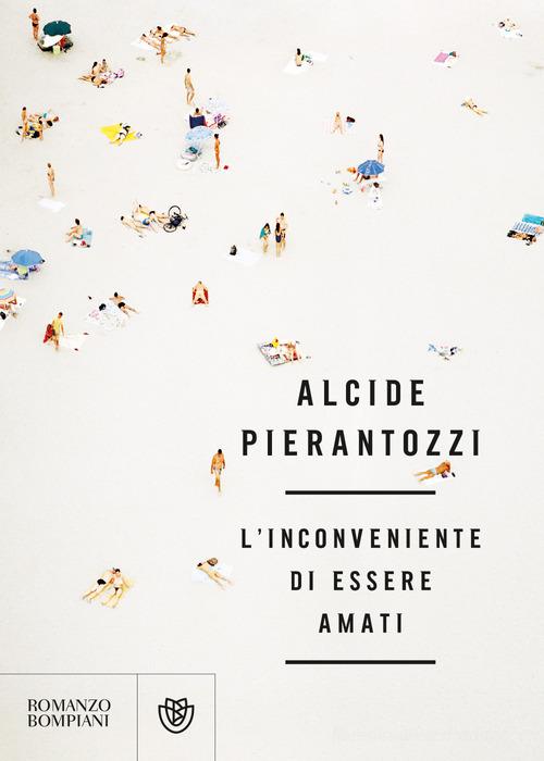 L' inconveniente di essere amati di Alcide Pierantozzi edito da Bompiani
