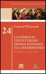 La famiglia. L'istituzione divina fondata sul matrimonio. Dono divino e risposta umana di Gabriel Witaszek edito da Lateran University Press