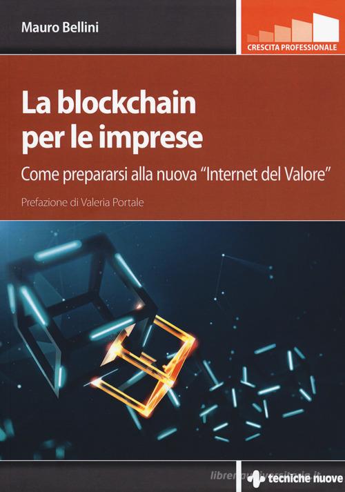 La blockchain per le imprese. Come prepararsi alla nuova «internet del valore» di Mauro Bellini edito da Tecniche Nuove