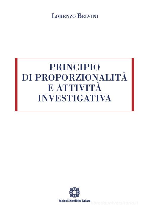 Principio di proporzionalità e attività investigativa di Lorenzo Belvini edito da Edizioni Scientifiche Italiane