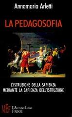 La pedagosofia. L'istruzione della sapienza mediante la sapienza dell'istruzione di Annamaria Arletti edito da L'Autore Libri Firenze