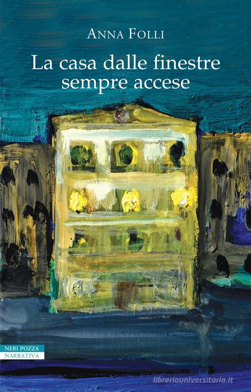 Libro La casa dalle finestre sempre accese di Anna Folli I narratori delle tavole di Neri Pozza