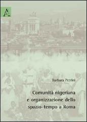 Comunità nigeriana e organizzazione dello spazio-tempo a Roma di Barbara Petrini edito da Aracne