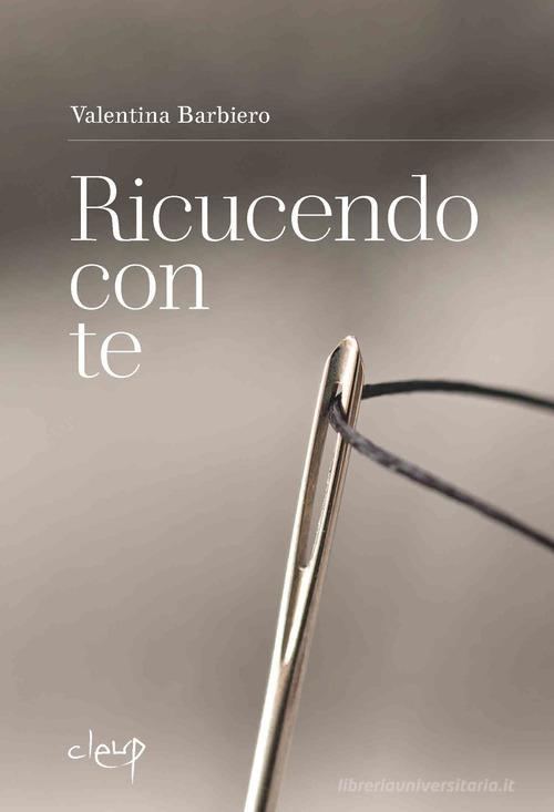 Libro Ricucendo con te di Valentina Barbiero Narrativa di CLEUP