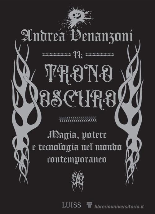 Il trono oscuro. Magia, potere e tecnologia nel mondo contemporaneo di Andrea Venanzoni edito da Luiss University Press