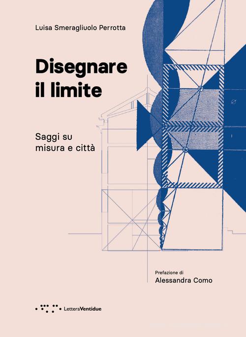 Disegnare il limite. Saggi su misura e città di Luisa Smeragliuolo Perrotta edito da LetteraVentidue