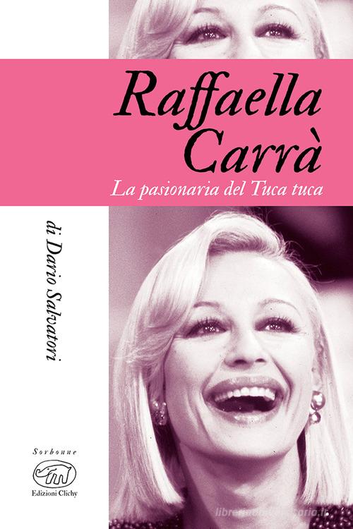 Raffaella Carrà. La pasionaria del tuca-tuca di Dario Salvatori edito da Edizioni Clichy