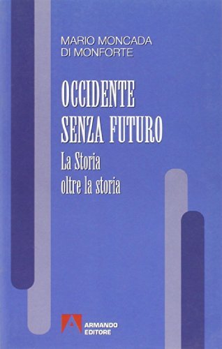 Occidente senza futuro. La storia oltre la storia di Mario Moncada di Monforte edito da Armando Editore