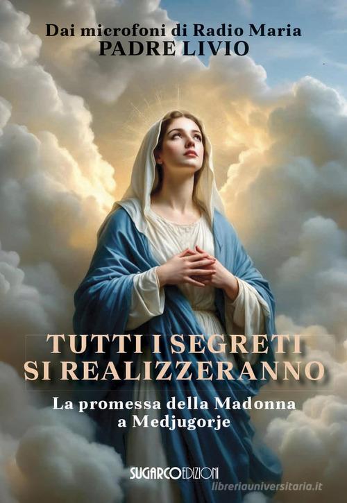 Tutti i segreti si realizzeranno. La promessa della Madonna a Medjugorje di Livio Fanzaga edito da SugarCo