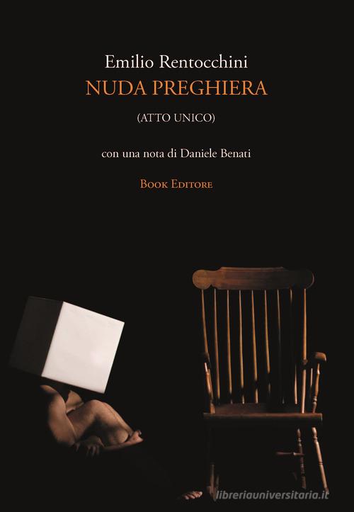 Nuda preghiera (atto unico) di Emilio Rentocchini edito da Book Editore