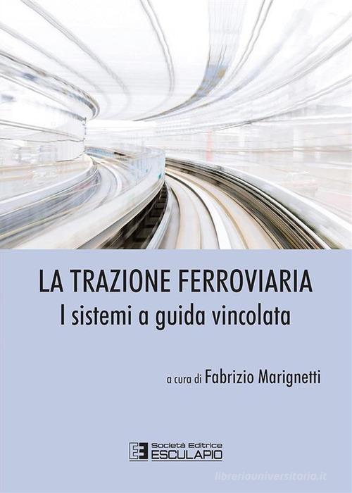 La trazione ferroviaria. I sistemi a guida vincolata edito da Esculapio