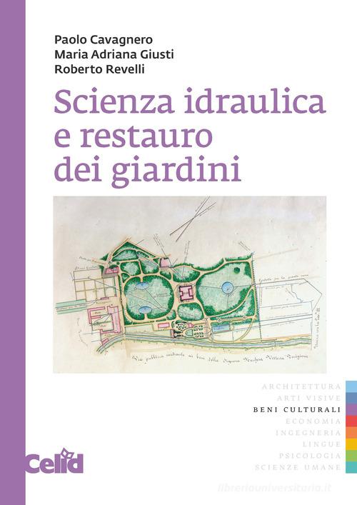 Scienza idraulica e restauro dei giardini di Paolo Cavagnero, Adriana Giusti, Roberto Revelli edito da CELID