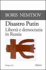 Disastro Putin. Libertà e democrazia in Russia di Boris Nemtsov edito da Spirali