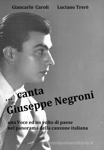 ... Canta Giuseppe Negroni. Una voce ed un volto di paese di Giancarlo Caroli, Luciano Trerè edito da Supporti Grafici