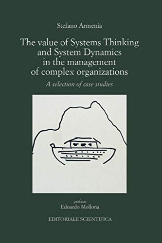 The value of systems thinking and system dynamics in the management of complex organizations. A selection of case studies di Stefano Armenia edito da Editoriale Scientifica
