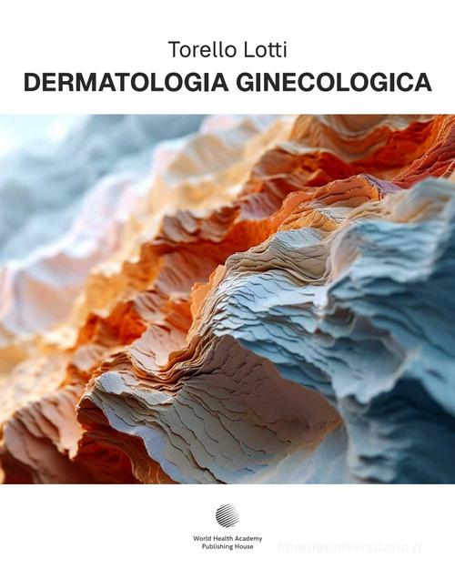 Dermatologia ginecologica di Torello Lotti, Andrea Riccardo Genazzani edito da World Health Academy Publishing House