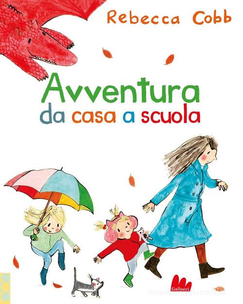 Avventura da casa a scuola. Ediz. a colori di Rebecca Cobb edito da Gallucci