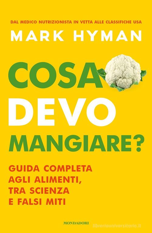 Cosa devo mangiare? Guida completa agli alimenti, tra scienza e falsi miti di Mark Hyman edito da Mondadori