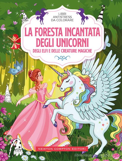 La foresta incantata degli unicorni, degli elfi e delle creature magiche. Libri antistress da colorare edito da Newton Compton Editori
