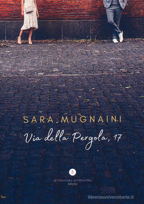 Via della Pergola, 17 di Sara Mugnaini edito da Letteratura Alternativa