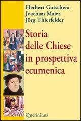 Storia delle Chiese in prospettiva ecumenica di Herbert Gutschera, Joachim Maier, Jörg Thierfelder edito da Queriniana