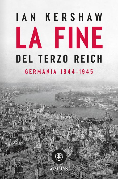 La fine del Terzo Reich. Germania 1944-45 di Ian Kershaw edito da Bompiani