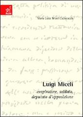 Luigi Miceli. Cospiratore, soldato, deputato d'opposizione di Maria L. Miceli Capocaccia edito da Aracne
