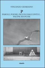 P. Parole, poesie, piccoli racconti e... pagine bianche di Vincenzo Giordano edito da Gruppo Albatros Il Filo