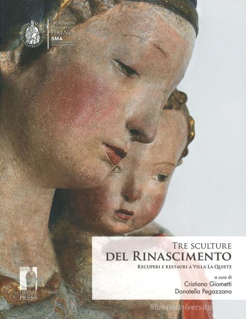 Tre sculture del rinascimento. Recuperi e restauri a Villa La Quiete. Ediz. illustrata edito da Firenze University Press
