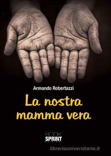 La nostra mamma vera di Armando Robertazzi edito da Booksprint