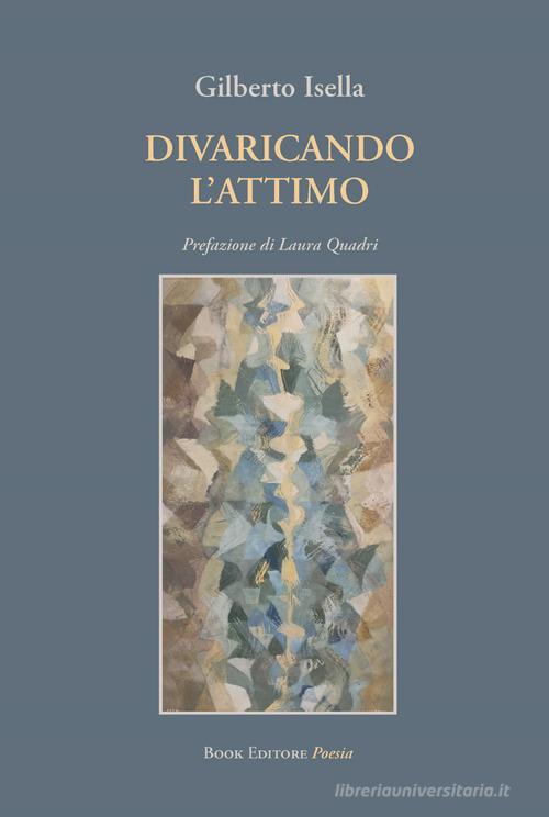 Divaricando l'attimo di Gilberto Isella edito da Book Editore