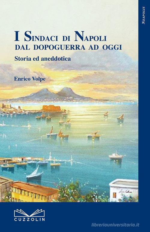 I sindaci di Napoli dal dopoguerra ad oggi. Storia ed aneddotica di Enrico Volpe edito da Cuzzolin
