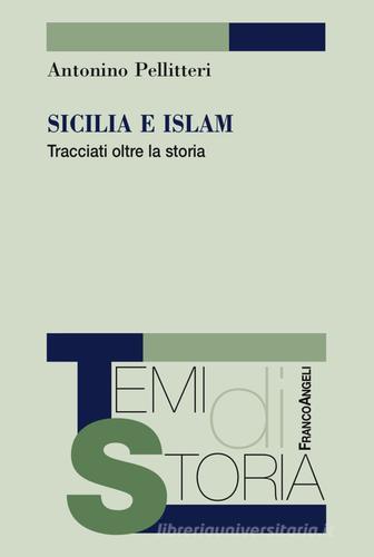 Sicilia e Islam. Tracciati oltre la storia di Antonino Pellitteri edito da Franco Angeli