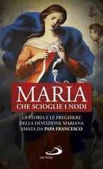 Maria che scioglie i nodi. La storia e la preghiera della devozione mariana diffusa da papa Francesco edito da San Paolo Edizioni