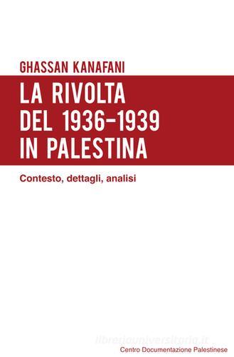 La rivolta del 1936-1939 in Palestina. Contesto, dettagli, analisi di Ghassan Kanafani edito da Centro Documentazione Palesti