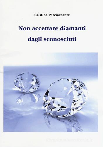 Non accettare diamanti dagli sconosciuti di Cristina Perciaccante edito da Aldenia Edizioni