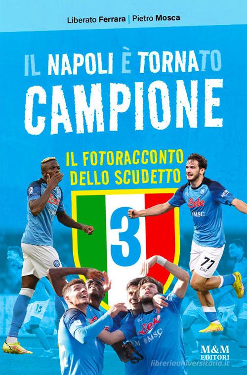 Il Napoli è tornato campione. Il fotoracconto dello scudetto. Ediz. a colori di Liberato Ferrara, Pietro Mosca edito da Marotta & Marotta