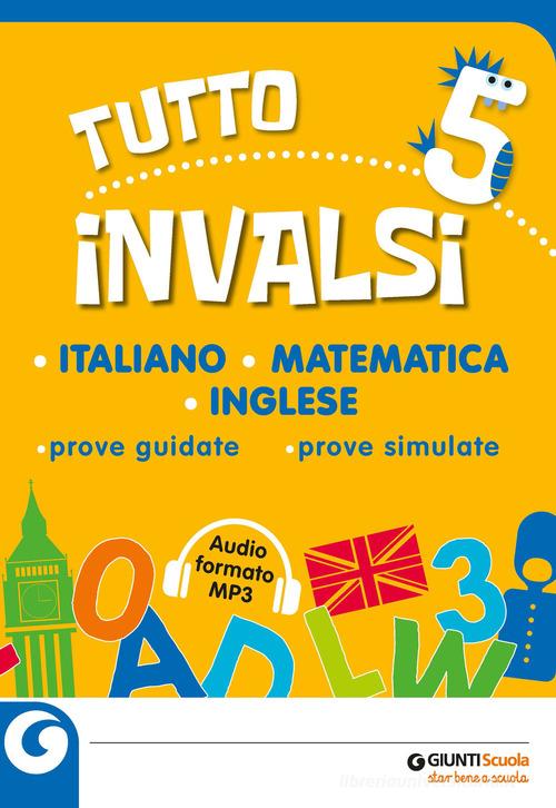 Tutto INVALSI italiano, matematica, inglese. Prove guidate, prove simulate. Per la 5ª classe elementare. Con File audio per il download edito da Giunti Scuola