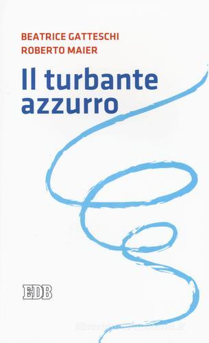 Il turbante azzurro di Beatrice Gatteschi, Roberto Maier edito da EDB