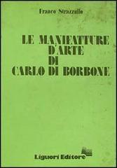 Le manifatture d'arte di Carlo di Borbone di Franco Strazzullo edito da Liguori