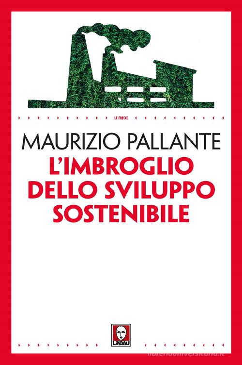 L'imbroglio dello sviluppo sostenibile di Maurizio Pallante edito da Lindau