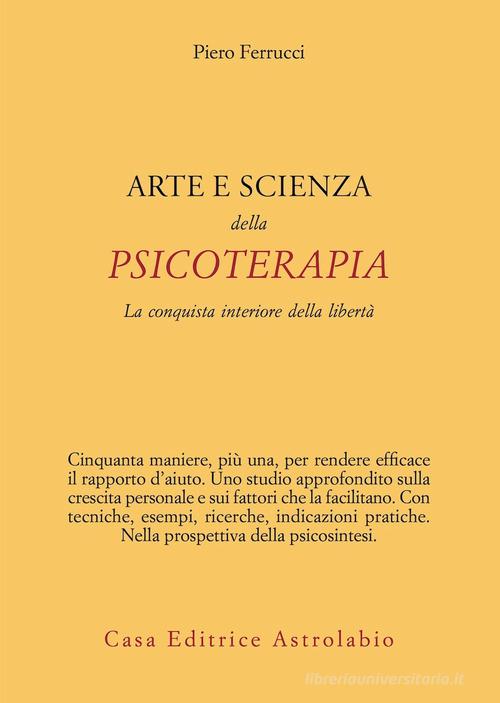 Arte e scienza della psicoterapia. La conquista interiore della libertà di Piero Ferrucci edito da Astrolabio Ubaldini