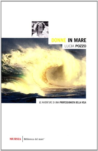 Donne in mare. Le avventure di una professionista della vela di Lucia Pozzo edito da Ugo Mursia Editore