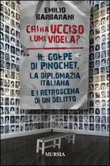 Chi ha ucciso Lumi Videla? Il golpe Pinochet, la diplomazia italiana e i retroscena di un delitto di Emilio Barbarani edito da Ugo Mursia Editore