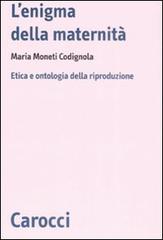 L' enigma della maternità. Etica e ontologia della riproduzione di Maria Moneti Codignola edito da Carocci