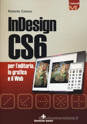 InDesign CS6 per l'editoria, la grafica e il web di Roberto Celano edito da Tecniche Nuove