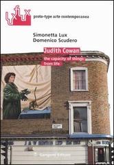 Judith Cowan. The capacity of things: from life. Ediz. italiana e inglese di Simonetta Lux, Domenico Scudero edito da Gangemi Editore