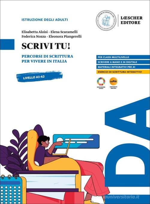 Scrivi tu! Percorsi di scrittura per vivere in Italia. Scrivi tu! di Elisabetta Aloisi, Elena Scaramelli, Federica Nozza edito da Loescher
