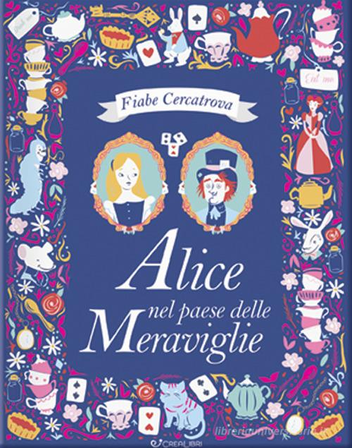 Alice nel paese delle meraviglie da Lewis Carroll. Fiabe cercatrova. Ediz. a colori di Sarah Powell edito da Crealibri