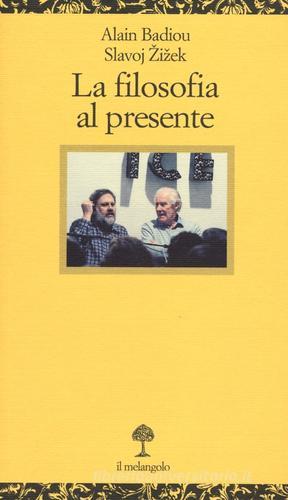 La filosofia al presente di Alain Badiou, Slavoj Zizek edito da Il Nuovo Melangolo